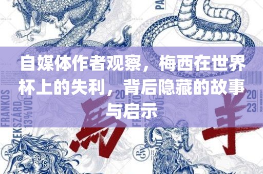 自媒体作者观察,梅西在世界杯上的失利,背后隐藏的故事与启示黄冈市中杰窑炉设备有限公司