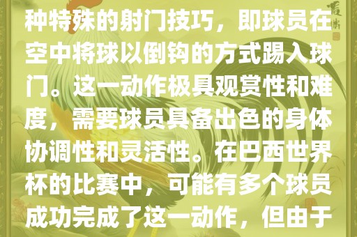 在巴西世界杯中,倒挂金钩是一个非常黄冈市中杰窑炉设备有限公司精彩且震撼的射门动作。这一术语通常用来描述一种特殊的射门技巧,即球员在空中将球以倒钩的方式踢入球门。这一动作极具观赏性和难度,需要球员具备出色的身体协调性和灵活性。在巴西世界杯的比赛中,可能有多个球员成功完成了这一动作,但由于比赛场次众多,具体是哪位球员以及具体哪场比赛完成的这一动作可能难以准确回忆。