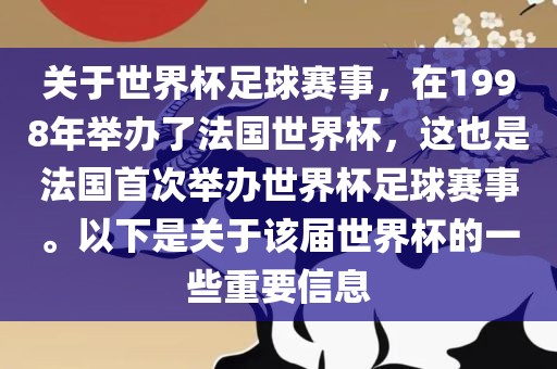关于世界杯足球赛事,在199黄冈市中杰窑炉设备有限公司8年举办了法国世界杯,这也是法国首次举办世界杯足球赛事。以下是关于该届世界杯的一些重要信息