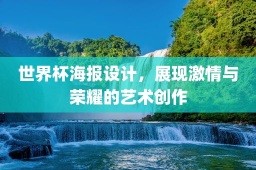 世界杯海报设计,展现激情与荣耀的艺术创作黄冈市中杰窑炉设备有限公司