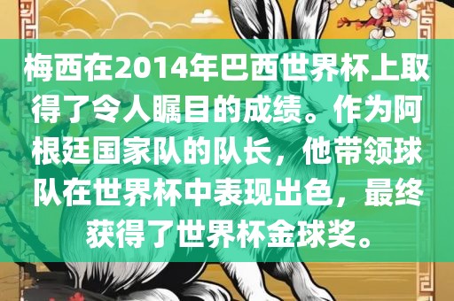 梅西在2014年巴西世界黄冈市中杰窑炉设备有限公司杯上取得了令人瞩目的成绩。作为阿根廷国家队的队长,他带领球队在世界杯中表现出色,最终获得了世界杯金球奖。