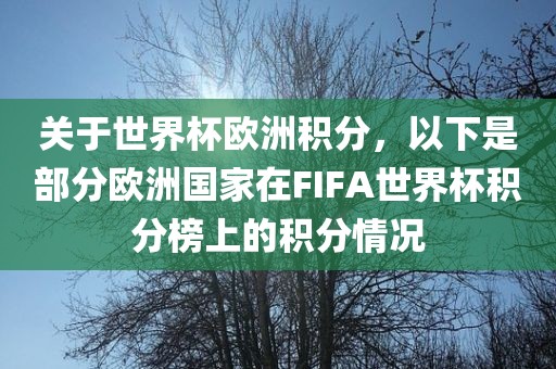 关于世界杯欧洲积分,以下是部分欧洲国家在黄冈市中杰窑炉设备有限公司FIFA世界杯积分榜上的积分情况