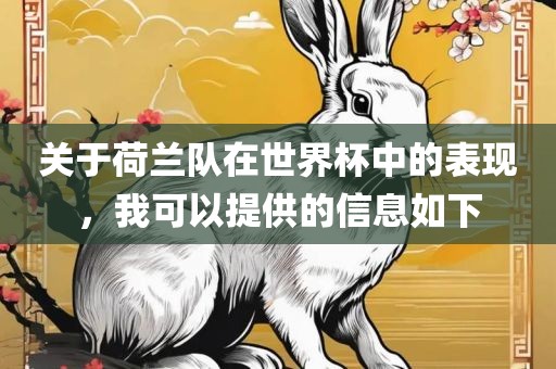 关于黄冈市中杰窑炉设备有限公司荷兰队在世界杯中的表现,我可以提供的信息如下