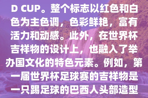 世界杯标志主要由三个部分组成,上方的圆形图案代表了足球运动的主要元素,即足球;中间的图案代表了国际足联的英文缩写FIFA;下方的图案则代表了世界杯的英文名称WORLD CUP。整个标志以红色和白色为主色调,色彩鲜艳,富有活力和动感。此外,在世界杯吉祥物的设计上,也融入了举办国文化的特色元素。例如,第一届世界杯足球赛的吉祥物是一只踢足球的巴西人头部造型的吉祥物,而后续世界杯的吉祥物也各具特色,融入了举办国的文化元素和特色。总之,世界杯标志的设计旨在展示足球运动的精神和举办国的文化特色。