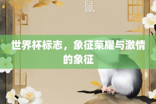 世界杯标志,象征荣耀与激情的象征