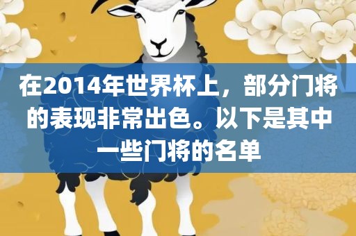 在2014年世界杯上，部分门将的表现非常出色。以下是其中一些门将的名单