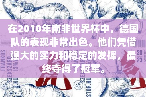 在2010年南非世界杯中,德国队的表现非常出色。他们凭借强大的实力和稳定的发挥,最终夺得了冠军。