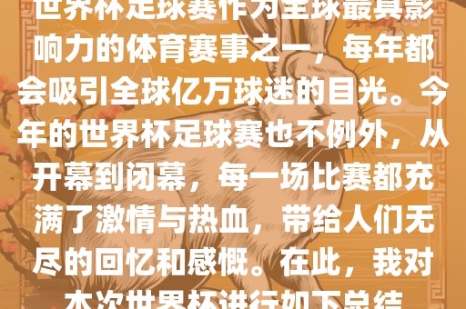 世界杯足球赛作为全球最具影响力的体育赛事之一，每年都会吸引全球亿万球迷的目光。今年的世界杯足球赛也不例外，从开幕到闭幕，每一场比赛都充满了激情与热血，带给人们无尽的回忆和感慨。在此，我对本次世界杯进行如下总结黄冈市中杰窑炉设备有限公司