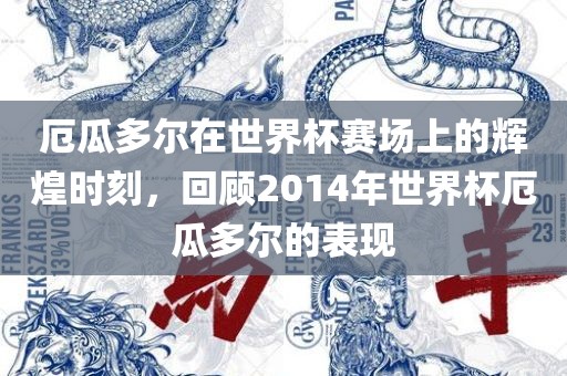 厄瓜多尔在世界杯赛场上的辉煌时刻,回顾2014年世界杯厄瓜多尔的表现黄冈市中杰窑炉设备有限公司