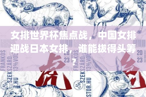 女排世界杯焦点战，中国女排迎战日本女排，谁能拔得头筹？