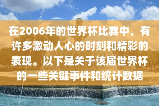 在2006年的世界杯比赛中,有许多激动人心的时刻和精彩的表现。以下是关于该届世界杯的一些关键事件和统计数据黄冈市中杰窑炉设备有限公司