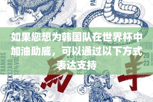 如果您想为韩国队在世界杯中加油助威，可以通过以下方式表达支持黄冈市中杰窑炉设备有限公司