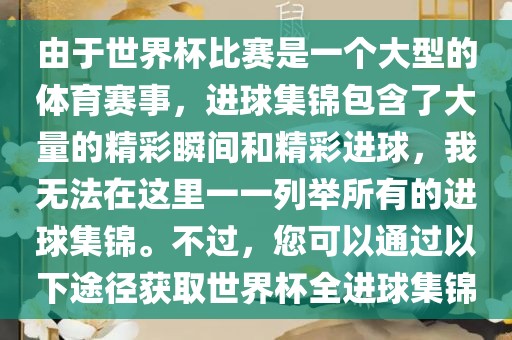 由于世界杯比赛是一个大型的体育赛事,进球集锦包含了大量的精彩瞬间和精彩进球,我无法在这里一一列举所有的进球集锦。不过,您可以通过以下途径获取世界杯全进球集锦黄冈市中杰窑炉设备有限公司