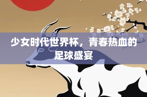 少女时代世界杯，青春热血的足球盛宴