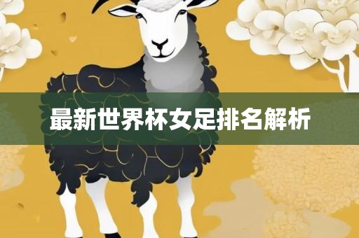 最新世界杯女足排名解析