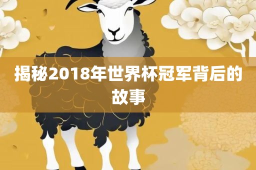 揭秘2018年世界杯冠军背后的故事黄冈市中杰窑炉设备有限公司