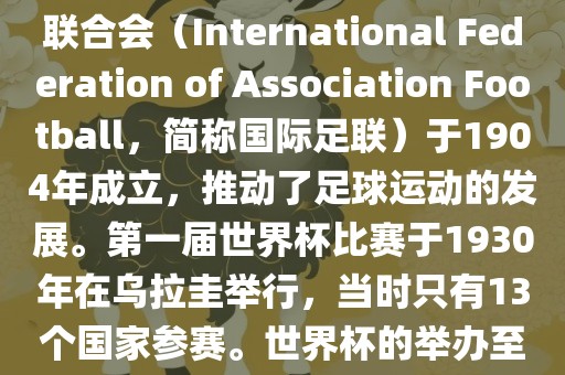 世界杯历史可以追溯到19世纪末的瑞士，当时足球运动在全球范围内逐渐普及。国际足球联合会（International Federation of Association Football，简称国际足联）于1904年成立，推动了足球运动的发展。第一届世界杯比赛于1930年在乌拉圭举行，当时只有13个国家参赛。世界杯的举办至今已经经历了近一百年的历史。以下是世界杯历史上的重要里程碑和事件黄冈市中杰窑炉设备有限公司