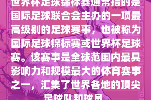 世界杯足球锦标赛通常指的是国际足球联合会主办的一项最高级别的足球赛事，也被称为国际足球锦标赛或世界杯足球赛。该赛事是全球范围内最具影响力和规模最大的体育赛事之一，汇集了世界各地的顶尖足球队和球员。黄冈市中杰窑炉设备有限公司