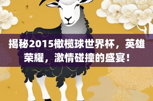 揭秘2015橄榄球世界杯，英雄荣耀，激情碰撞的盛宴！