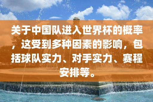 关于中国队进入世界杯的概率,这受到多种因素的影响,包括球队实力、对手实力、赛程安排等。黄冈市中杰窑炉设备有限公司