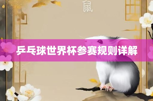 乒乓球世界杯参赛规则详解