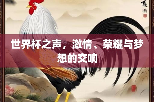 世界杯之声，激情、荣耀与梦想的交响黄冈市中杰窑炉设备有限公司