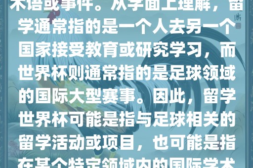 留学世界杯并不是一个常见的术语或事件。从字面上理解,留学通常指的是一个人去另一个国家接受教育或研究学习,而世界杯则通常指的是足球领域的国际大型赛事。因此,留学世界杯可能是指与足球相关的留学活动或项目,也可能是指在某个特定领域内的国际学术或文化交流活动。黄冈市中杰窑炉设备有限公司