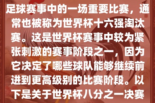 世界杯八分之一决赛黄冈市中杰窑炉设备有限公司是世界杯足球赛事中的一场重要比赛,通常也被称为世界杯十六强淘汰赛。这是世界杯赛事中较为紧张刺激的赛事阶段之一,因为它决定了哪些球队能够继续前进到更高级别的比赛阶段。以下是关于世界杯八分之一决赛的详细介绍