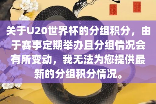 关于U20世界杯的分组积分,由于赛事定期举办且分组情况会有所变动,我无法为您提供最新的分组积分情况。