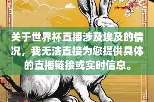 关于世界杯直播涉及埃及的情况，我无法直接为您提供具体的直播链接或实时信息。黄冈市中杰窑炉设备有限公司