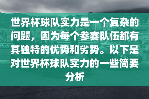 世界杯球队实力是一个复杂的问题,因为每个参赛队伍都有其独特的优势和劣势。以下是对世界杯球队实力的一些简要分析黄冈市中杰窑炉设备有限公司