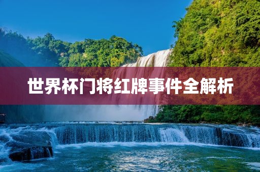 世界杯门将红牌事件全解析