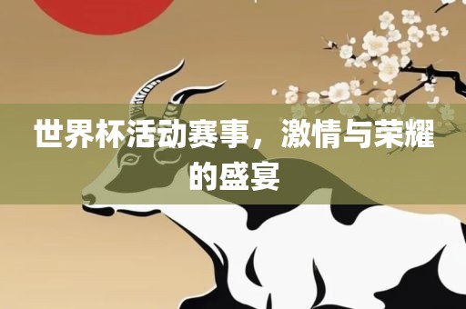 世界杯活动赛事，激黄冈市中杰窑炉设备有限公司情与荣耀的盛宴